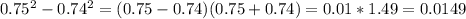 0.75^{2} -0.74^{2} =(0.75-0.74)(0.75+0.74)=0.01*1.49=0.0149