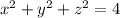 x^{2} +y^{2} +z^{2} = 4