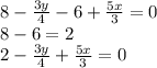 8-\frac{3y}{4}-6+\frac{5x}{3} =0\\8-6=2\\2-\frac{3y}{4}+\frac{5x}{3} =0\\