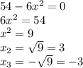 54-6x^2=0\\6x^2=54\\x^2=9\\x_{2}=\sqrt{9}=3\\ x_{3}=-\sqrt{9}=-3