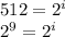 512 = 2^{i}\\2^{9} = 2^{i}\\