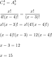 \displaystyle C^4_x=A^3_x\\\\\frac{x!}{4!(x-4)!}=\frac{x!}{(x-3)!}\\\\x!(x-3)!=x!(4!(x-4)!)\\\\(x-4)!(x-3)=12(x-4)!\\\\x-3=12\\\\x=15