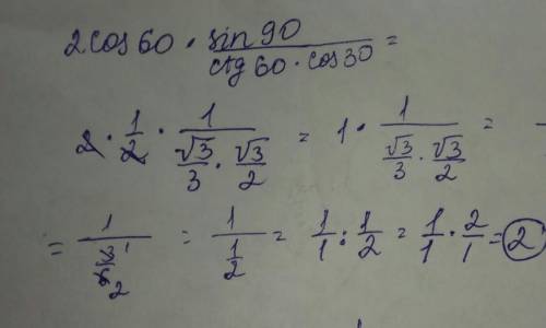 Вычислите 2cos60 * sin 90/ctg 60*cos 30 1)2 2)1/2 3)корень из3/2 4)- 1/2 5)1