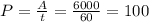 P=\frac{A}{t} = \frac{6000}{60} = 100