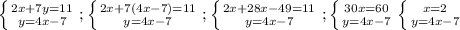 \left \{ {{2x+7y=11} \atop {y=4x-7}} \right. ; \left \{ {{2x+7(4x-7)=11} \atop {y=4x-7}} \right. ;\left \{ {{2x+28x-49=11} \atop {y=4x-7}} \right.; \left \{ {{30x=60} \atop {y=4x-7}} \right. \left \{ {{x=2} \atop {y=4x-7}} \right.