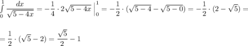 \int\limits^1_0\dfrac{dx}{\sqrt{5-4x}}=-\dfrac{1}{4}\cdot 2\sqrt{5-4x}\; \Big|_0^1=-\dfrac{1}{2}\cdot ( \sqrt{5-4}-\sqrt{5-0})=-\dfrac{1}{2}\cdot (2-\sqrt5)=\\\\\\=\dfrac{1}{2}\cdot (\sqrt5-2)=\dfrac{\sqrt5}{2}-1