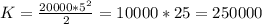 K =\frac{20000*5^2}{2} = 10000*25 = 250000