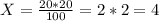 X=\frac{20*20}{100}=2*2=4