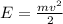 E=\frac{mv^{2} }{2}