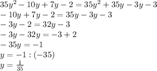 35y^{2} - 10y +7y - 2 = 35y^{2} + 35y - 3y - 3\\-10y + 7y - 2 = 35y - 3y -3 \\-3y - 2 = 32y - 3\\-3y - 32y = -3 +2\\- 35y = -1\\y = -1 : (-35)\\y = \frac{1}{35}