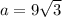 a=9\sqrt{3}