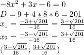 -8x^2+3x+6=0\\D=9+4*8*6=201\\x_1=\frac{-3+\sqrt{201} }{-16} =\frac{3-\sqrt{201} }{16}\\x_2=\frac{-3-\sqrt{201} }{-16} =\frac{3+\sqrt{201} }{16}\\(\frac{3-\sqrt{201} }{16};\frac{3+\sqrt{201} }{16})