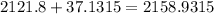 2121.8 + 37.1315 = 2158.9315