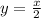 y = \frac{x}{2}