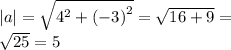 |a| = \sqrt{ {4}^{2} + {(-3)}^{2} } = \sqrt{16 + 9} = \\ \sqrt{25} = 5