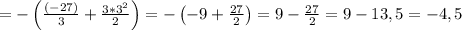 =-\left(\frac{(-27)}{3}+\frac{3*3^2}{2}\right)=-\left(-9+\frac{27}{2}\right)=9-\frac{27}{2}=9-13,5=-4,5