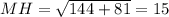 MH=\sqrt{144+81}=15