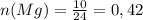 n(Mg)=\frac{10}{24}= 0,42