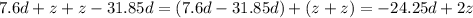 7.6d + z + z - 31.85d = ( 7.6d - 31.85d) + (z + z) = - 24.25d + 2z