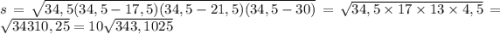 s = \sqrt{34,5(34,5 - 17,5)(34,5 - 21,5)(34,5 - 30)} = \sqrt{34,5 \times 17 \times 13 \times 4,5} = \sqrt{34310,25} = 10 \sqrt{343,1025}