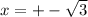 x=+-\sqrt{3}