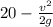 20 - \frac{v^{2} }{2g}