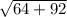 \sqrt{64 + 92 }