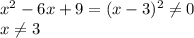 x^{2} -6x+9=(x-3)^{2} \neq 0\\x\neq 3