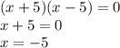 (x + 5)(x - 5) = 0 \\ x + 5 = 0 \\ x = - 5