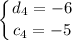 \displaystyle \left \{ {{d_4=-6} \atop {c_4=-5}} \right.