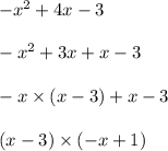 - x {}^{2} + 4x - 3 \\ \\ - x {}^{2} + 3 x + x - 3 \\ \\ - x \times (x - 3) + x - 3 \\ \\ (x - 3) \times ( - x + 1)