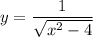 y=\dfrac1{\sqrt{x^2-4}}