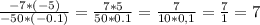 \frac{-7*(-5)}{-50*(-0.1)} =\frac{7*5}{50*0.1} =\frac{7}{10*0,1} =\frac{7}{1} =7