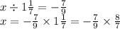 x \div 1 \frac{1}{7} = - \frac{7}{9} \\ x = - \frac{7}{9} \times 1 \frac{1}{7} = - \frac{7}{9} \times \frac{8}{7}