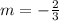 m = - \frac{2}{3}