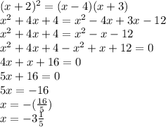 (x+2)^2=(x-4)(x+3)\\x^2+4x+4=x^2-4x+3x-12\\x^2+4x+4=x^2-x-12\\x^2+4x+4-x^2+x+12=0\\4x+x+16=0\\5x+16=0\\5x=-16\\x=-(\frac{16}{5})\\x=-3\frac{1}{5}