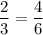 \dfrac{2}{3} = \dfrac{4}{6}