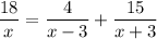 \dfrac{18}{x} = \dfrac{4}{x-3} + \dfrac{15}{x+3}