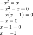 -x^{2}=x\\-x^2-x=0\\-x(x+1)=0\\-x=0\\x+1=0\\x=-1