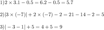 1)2\times3.1-0.5=6.2-0.5=5.7\\\\2)|3\times(-7)|+2\times(-7)-2=21-14-2=5\\\\3)|-3-1|+5=4+5=9