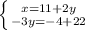 \left \{ {{x=11+2y} \atop {-3y=-4+22}} \right.