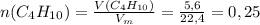 n(C_4H_{10})=\frac{V(C_4H_{10})}{V_m}=\frac{5,6}{22,4}= 0,25