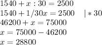 1540+x:30=2500\\1540+1/30x=2500\;\;\;\;|*30\\46200+x=75000\\x=75000-46200\\x=28800