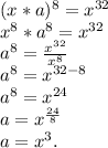 (x*a)^{8} =x^{32} \\x^{8}*a^{8}=x^{32} \\a^{8} =\frac{x^{32} }{x^{8} }\\a^{8} =x^{32-8} \\a^{8} =x^{24} \\a=x^{\frac{24}{8} } \\a=x^{3} .