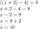 ((x+2)-4)=8\\x+2-4=8\\x-2=8\\x=8+2\\x=10