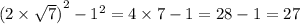 {(2 \times \sqrt{7}) }^{2} - {1}^{2} = 4 \times 7 - 1 = 28 - 1 = 27