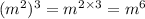 (m^{2} )^{3} = m^{2 \times 3} = {m}^{6}