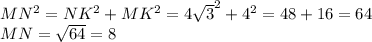 MN^{2} =NK^{2} + MK^{2} = 4\sqrt{3} ^{2} +4^{2} = 48 +16=64\\MN=\sqrt{64} =8