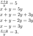 \frac{x+y}{y} =5\\x+y=5y\\x+y=2y+3y\\x+y-2y=3y\\x-y=3y\\\frac{x-y}{y} =3.