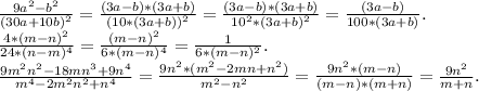 \frac{9a^{2}-b^{2} }{(30a+10b)^{2} } =\frac{(3a-b)*(3a+b)}{(10*(3a+b))^{2} } =\frac{(3a-b)*(3a+b)}{10^{2}*(3a+b)^{2} }=\frac{(3a-b)}{100*(3a+b)} .\\\frac{4*(m-n)^{2} }{24*(n-m)^{4} } =\frac{(m-n)^{2} }{6*(m-n)^{4} } =\frac{1}{6*(m-n)^{2} }.\\\frac{9m^{2} n^{2}-18mn^{3} +9n^{4} }{m^{4}-2m^{2} n^{2}+n^{4} } =\frac{9n^{2}*(m^{2} -2mn+n^{2} ) }{m^{2} -n^{2} }=\frac{9n^{2}*(m-n) }{(m-n)*(m+n)}=\frac{9n^{2} }{m+n} .